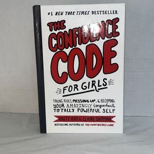 The Confidence Code for Girls: Taking Risks, Messing‎ up, and Becoming Your...